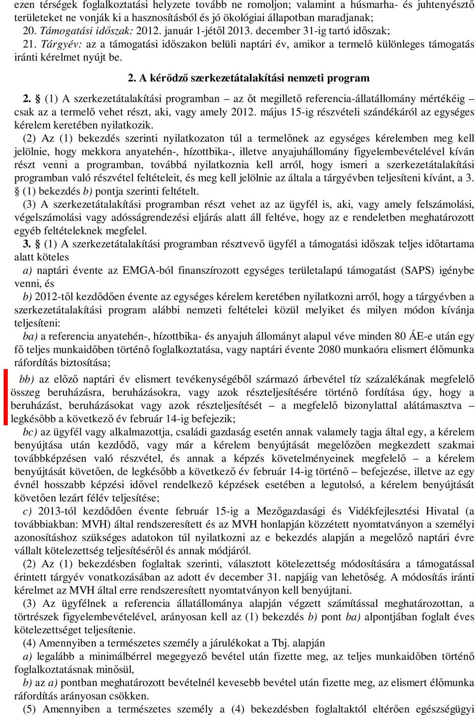 2. A kérődző szerkezetátalakítási nemzeti program 2. (1) A szerkezetátalakítási programban az őt megillető referencia-állatállomány mértékéig csak az a termelő vehet részt, aki, vagy amely 2012.