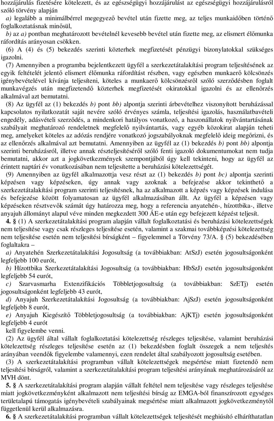 (6) A (4) és (5) bekezdés szerinti közterhek megfizetését pénzügyi bizonylatokkal szükséges igazolni.