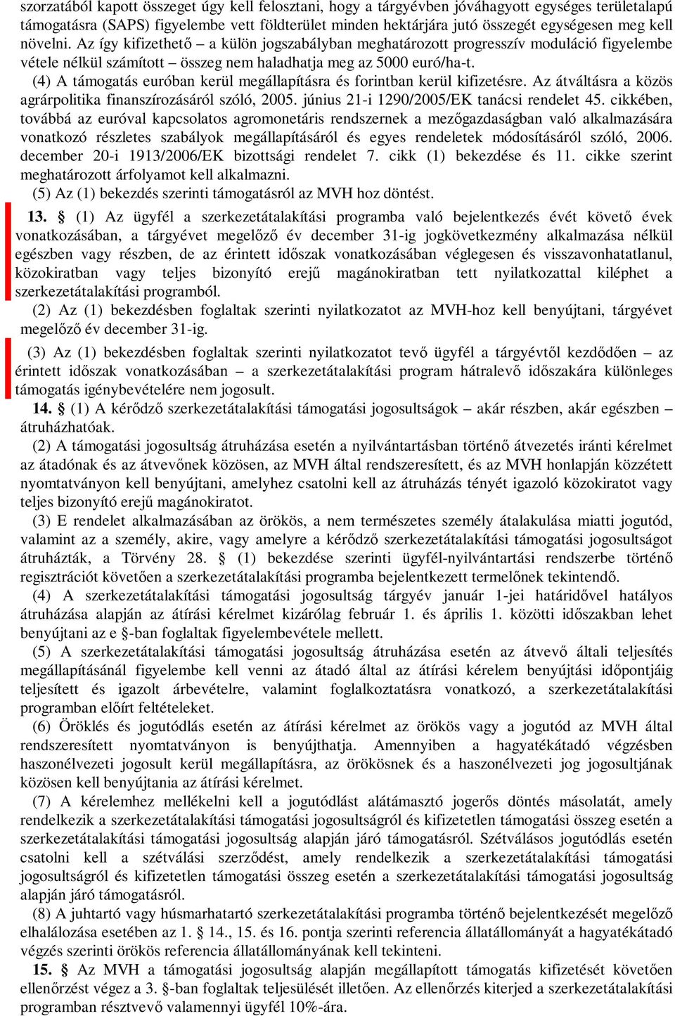 (4) A támogatás euróban kerül megállapításra és forintban kerül kifizetésre. Az átváltásra a közös agrárpolitika finanszírozásáról szóló, 2005. június 21-i 1290/2005/EK tanácsi rendelet 45.