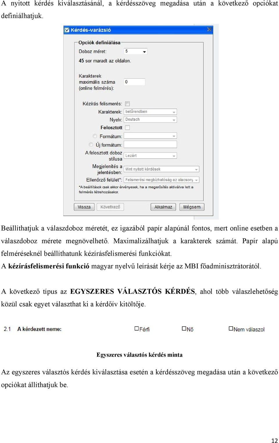 Papír alapú felméréseknél beállíthatunk kézírásfelismerési funkciókat. A kézírásfelismerési funkció magyar nyelvű leírását kérje az MBI főadminisztrátorától.