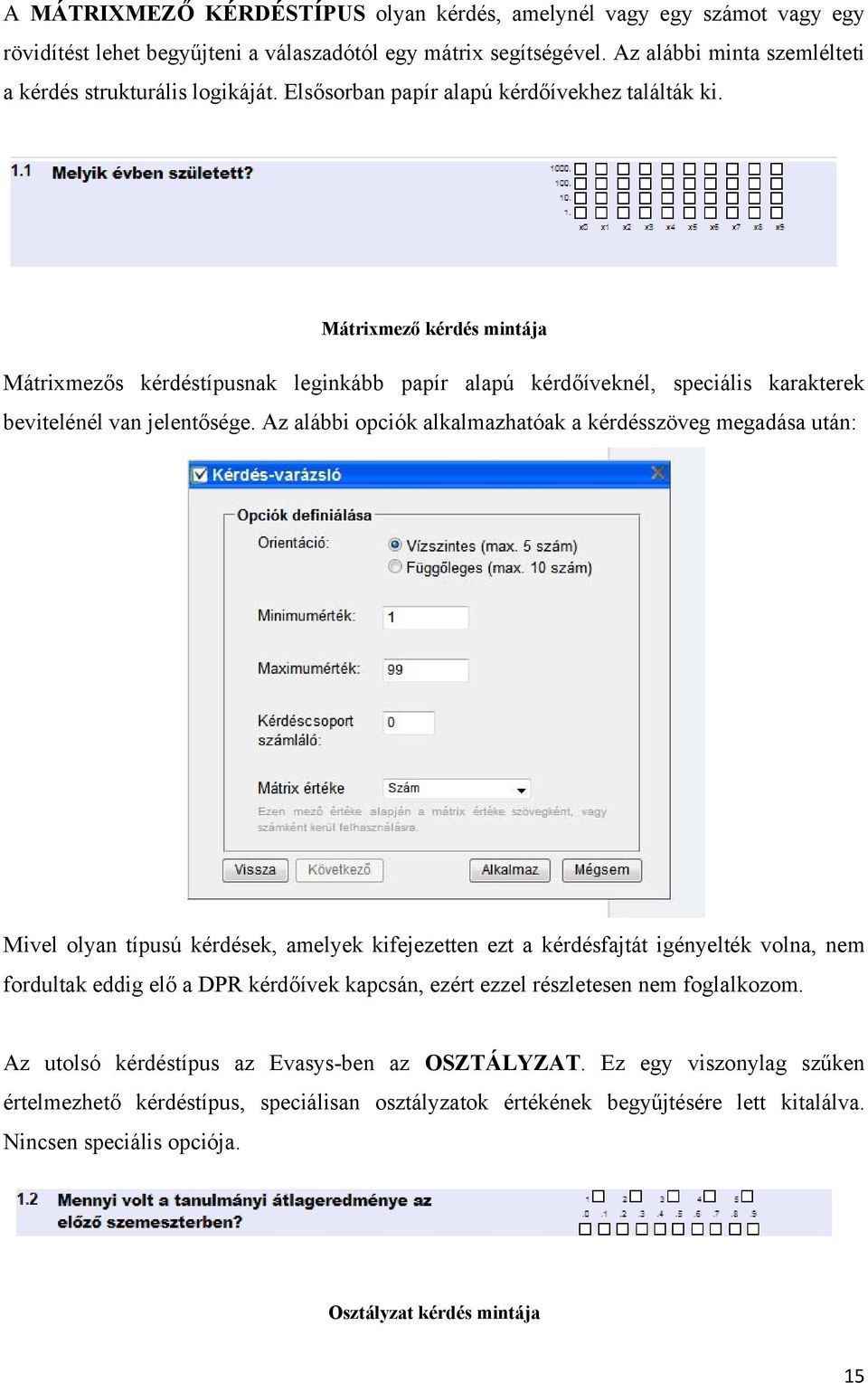 Mátrixmező kérdés mintája Mátrixmezős kérdéstípusnak leginkább papír alapú kérdőíveknél, speciális karakterek bevitelénél van jelentősége.