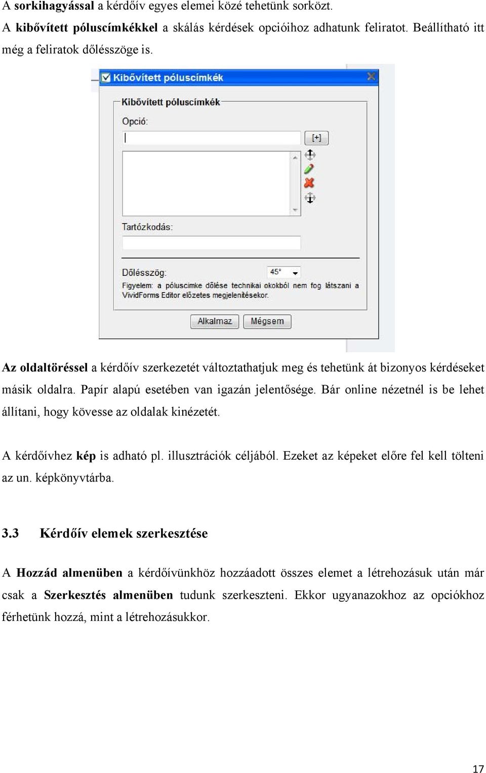 Bár online nézetnél is be lehet állítani, hogy kövesse az oldalak kinézetét. A kérdőívhez kép is adható pl. illusztrációk céljából. Ezeket az képeket előre fel kell tölteni az un. képkönyvtárba.