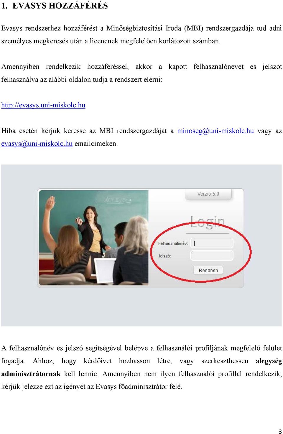 hu Hiba esetén kérjük keresse az MBI rendszergazdáját a minoseg@uni-miskolc.hu vagy az evasys@uni-miskolc.hu emailcímeken.