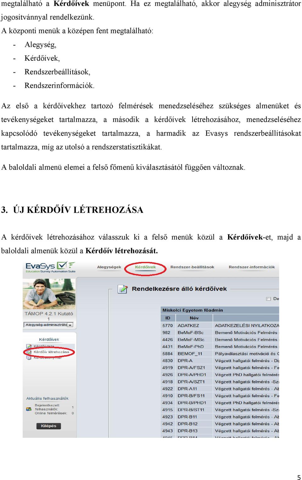 Az első a kérdőívekhez tartozó felmérések menedzseléséhez szükséges almenüket és tevékenységeket tartalmazza, a második a kérdőívek létrehozásához, menedzseléséhez kapcsolódó tevékenységeket