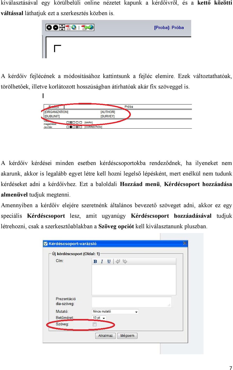 A kérdőív kérdései minden esetben kérdéscsoportokba rendeződnek, ha ilyeneket nem akarunk, akkor is legalább egyet létre kell hozni legelső lépésként, mert enélkül nem tudunk kérdéseket adni a