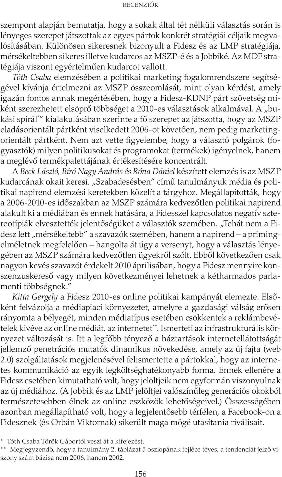 Tóth Csaba elemzésében a politikai marketing fogalomrendszere segítségével kívánja értelmezni az MSZP összeomlását, mint olyan kérdést, amely igazán fontos annak megértésében, hogy a Fidesz-KDNP párt