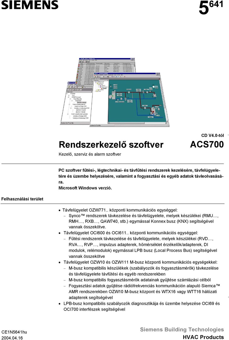 távfelügyelete, melyek készülékei (RMU, RMH, RXB, QAW740, stb) egymással Konnex busz (KNX) segítségével vannak összekötve Távfelügyelet OCI600 és OCI611 központi kommunikációs egységgel: Fűtési