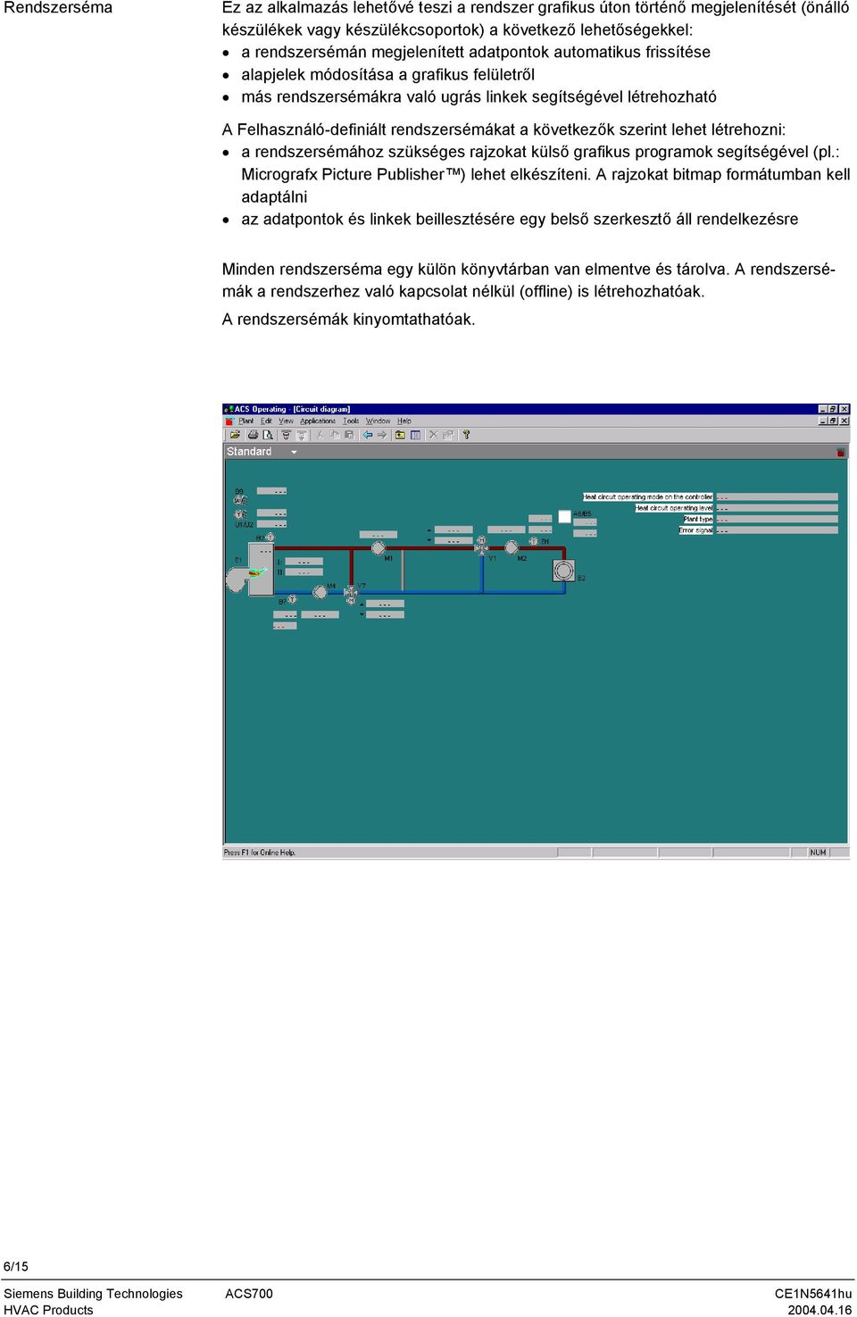 szerint lehet létrehozni: a rendszersémához szükséges rajzokat külső grafikus programok segítségével (pl: Micrografx Picture Publisher ) lehet elkészíteni A rajzokat bitmap formátumban kell adaptálni