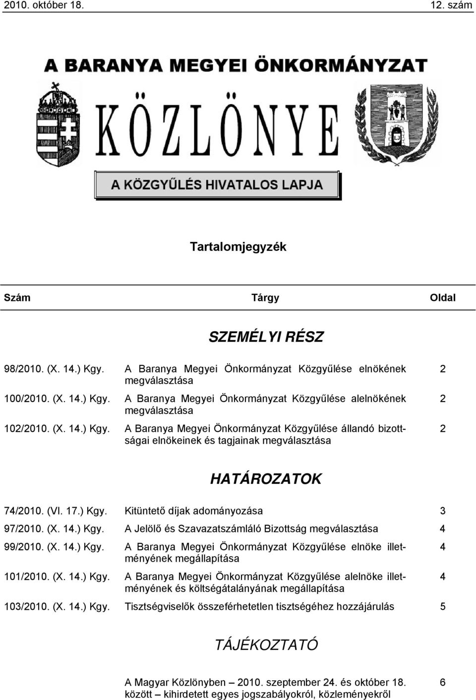 (X. 14.) Kgy. alelnöke illetményének 4 és költségátalányának megállapítása 103/2010. (X. 14.) Kgy. Tisztségviselők összeférhetetlen tisztségéhez hozzájárulás 5 TÁJÉKOZTATÓ A Magyar Közlönyben 2010.
