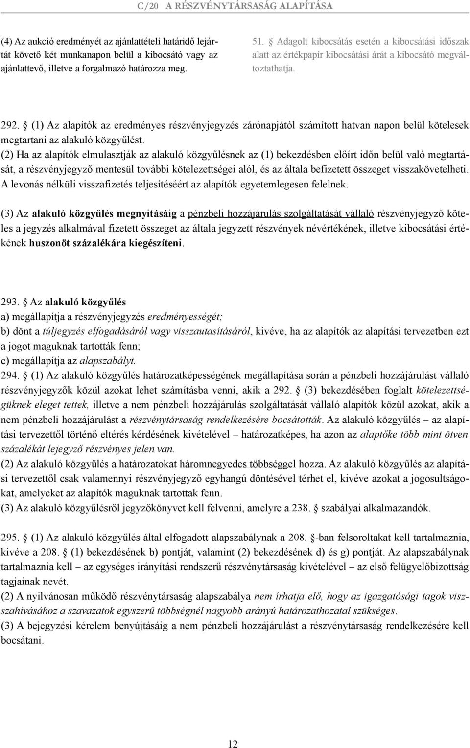 (1) Az alapítók az eredményes részvényjegyzés zárónapjától számított hatvan napon belül kötelesek megtartani az alakuló közgyűlést.