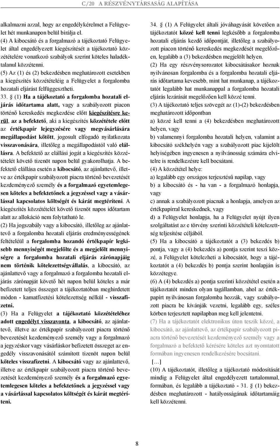 (5) Az (1) és (2) bekezdésben meghatározott esetekben a kiegészítés közzétételéig a Felügyelet a forgalomba hozatali eljárást felfüggesztheti. 33.