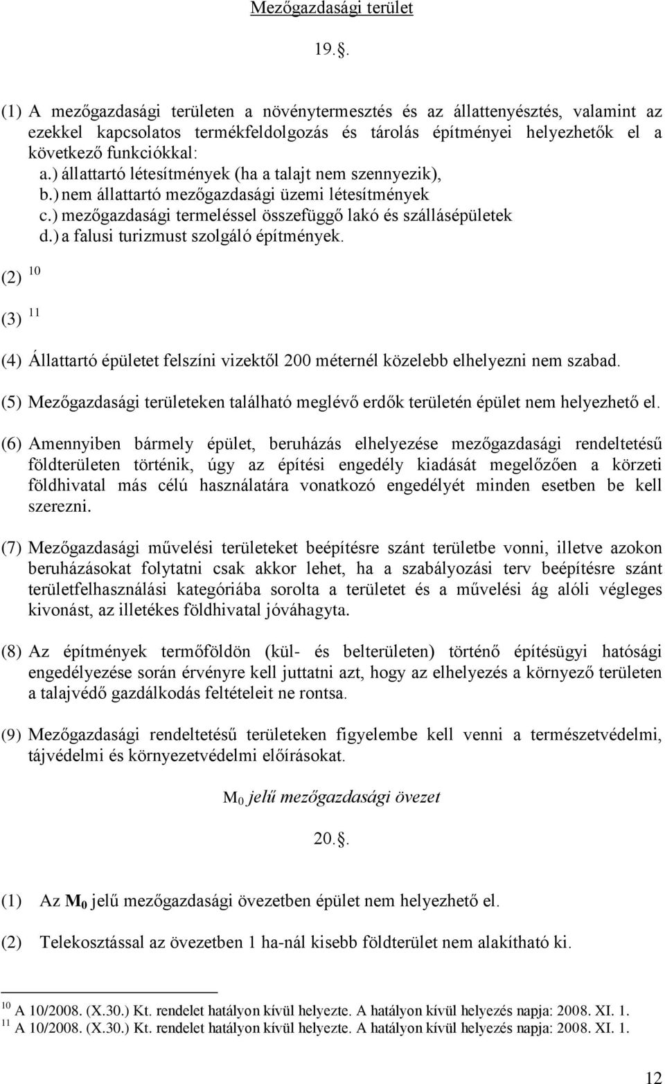) állattartó létesítmények (ha a talajt nem szennyezik), b.) nem állattartó mezőgazdasági üzemi létesítmények c.) mezőgazdasági termeléssel összefüggő lakó és szállásépületek d.