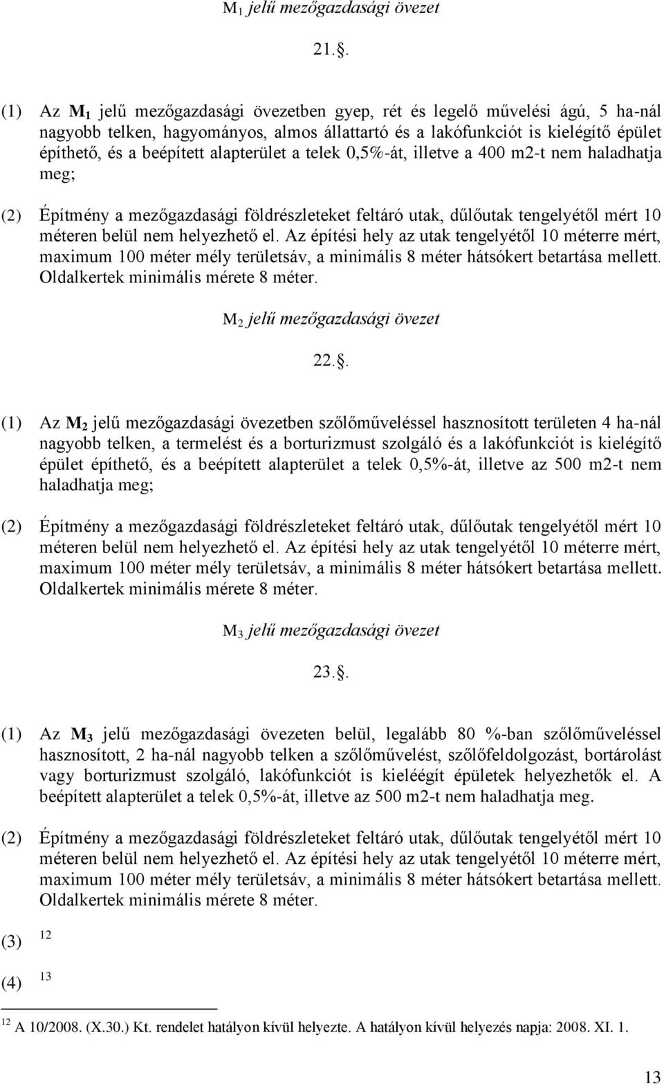 alapterület a telek 0,5%-át, illetve a 400 m2-t nem haladhatja meg; (2) Építmény a mezőgazdasági földrészleteket feltáró utak, dűlőutak tengelyétől mért 10 méteren belül nem helyezhető el.