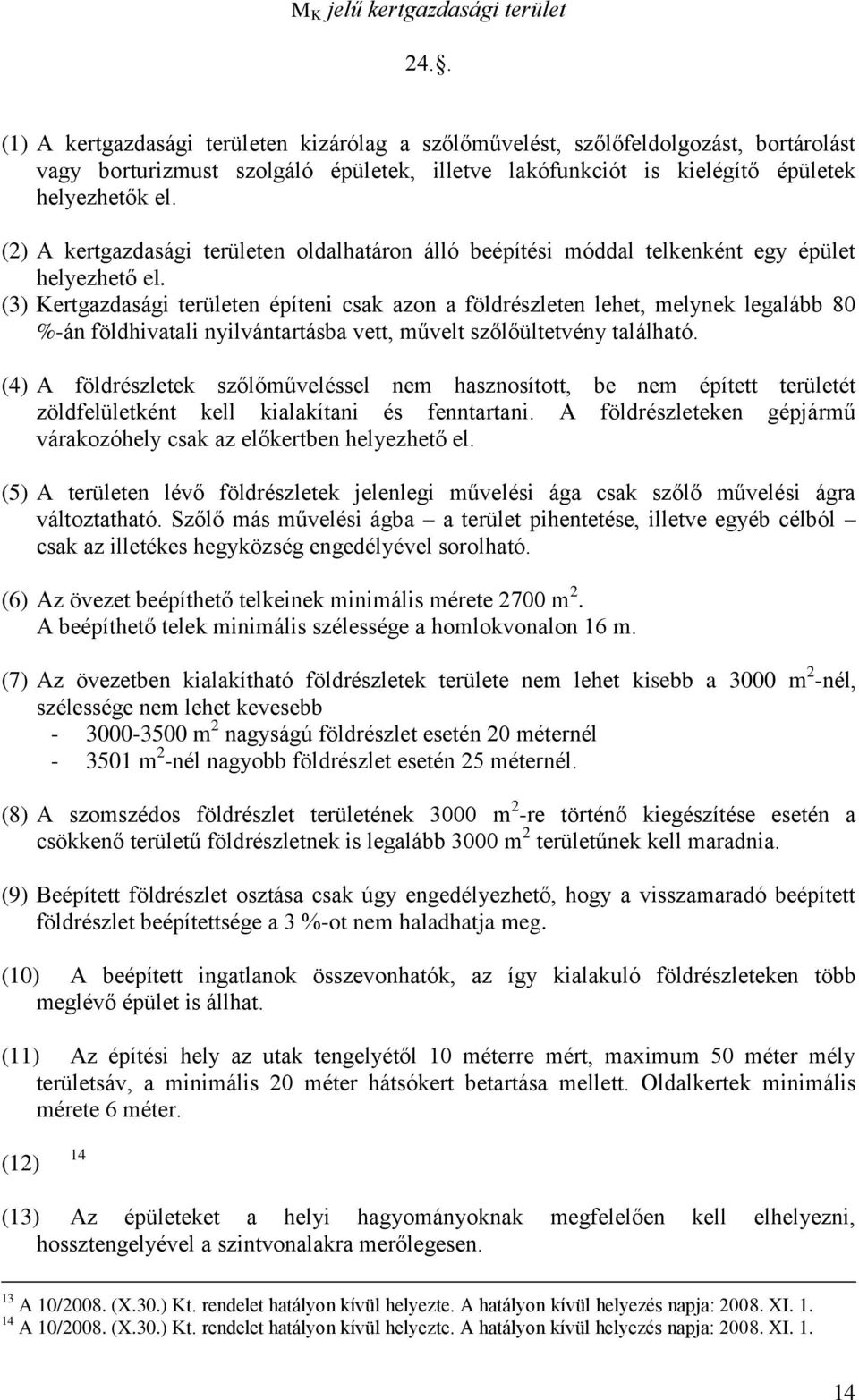 (2) A kertgazdasági területen oldalhatáron álló beépítési móddal telkenként egy épület helyezhető el.