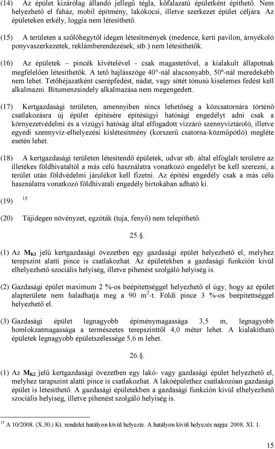 (16) Az épületek pincék kivételével - csak magastetővel, a kialakult állapotnak megfelelően létesíthetők. A tető hajlásszöge 40 -nál alacsonyabb, 50º-nál meredekebb nem lehet.