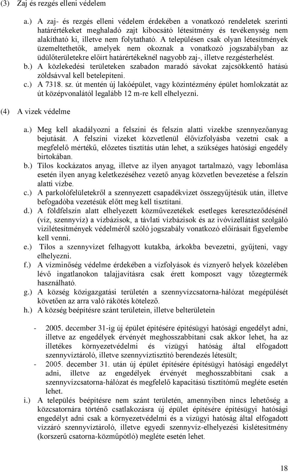 A településen csak olyan létesítmények üzemeltethetők, amelyek nem okoznak a vonatkozó jogszabályban az üdülőterületekre előírt határértékeknél nagyobb zaj-, illetve rezgésterhelést. b.