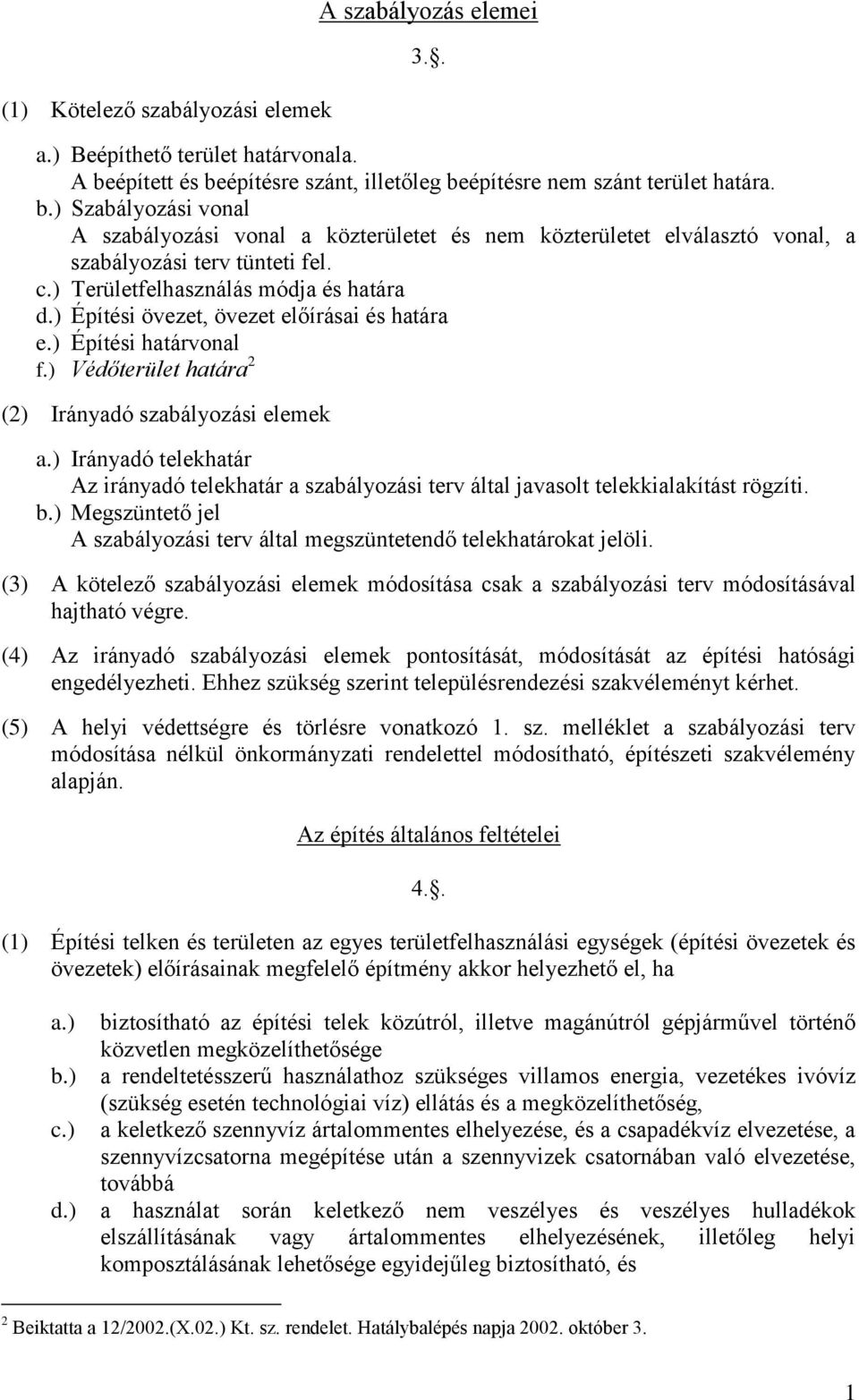 c.) Területfelhasználás módja és határa d.) Építési övezet, övezet előírásai és határa e.) Építési határvonal f.) Védőterület határa 2 (2) Irányadó szabályozási elemek a.