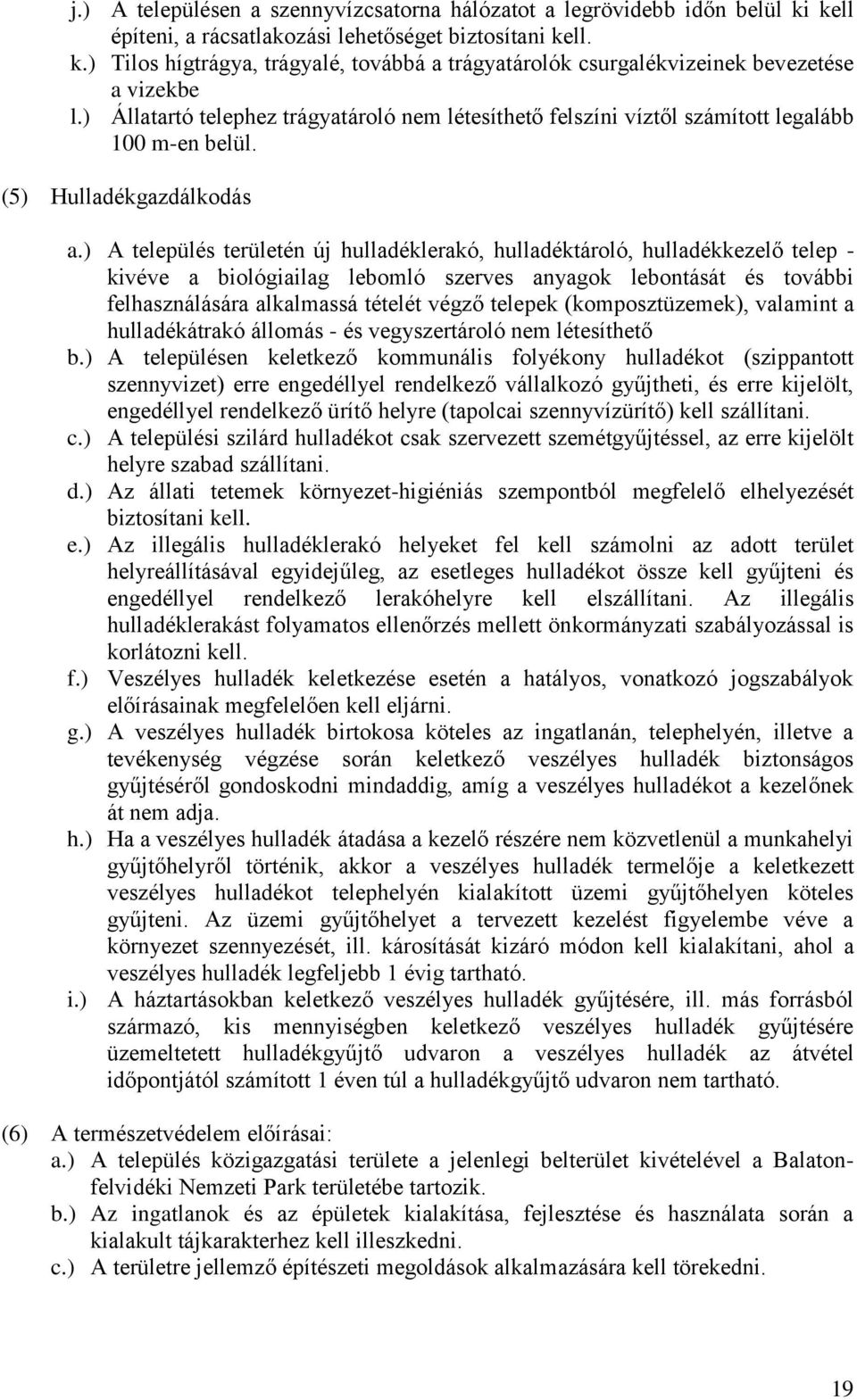 ) A település területén új hulladéklerakó, hulladéktároló, hulladékkezelő telep - kivéve a biológiailag lebomló szerves anyagok lebontását és további felhasználására alkalmassá tételét végző telepek