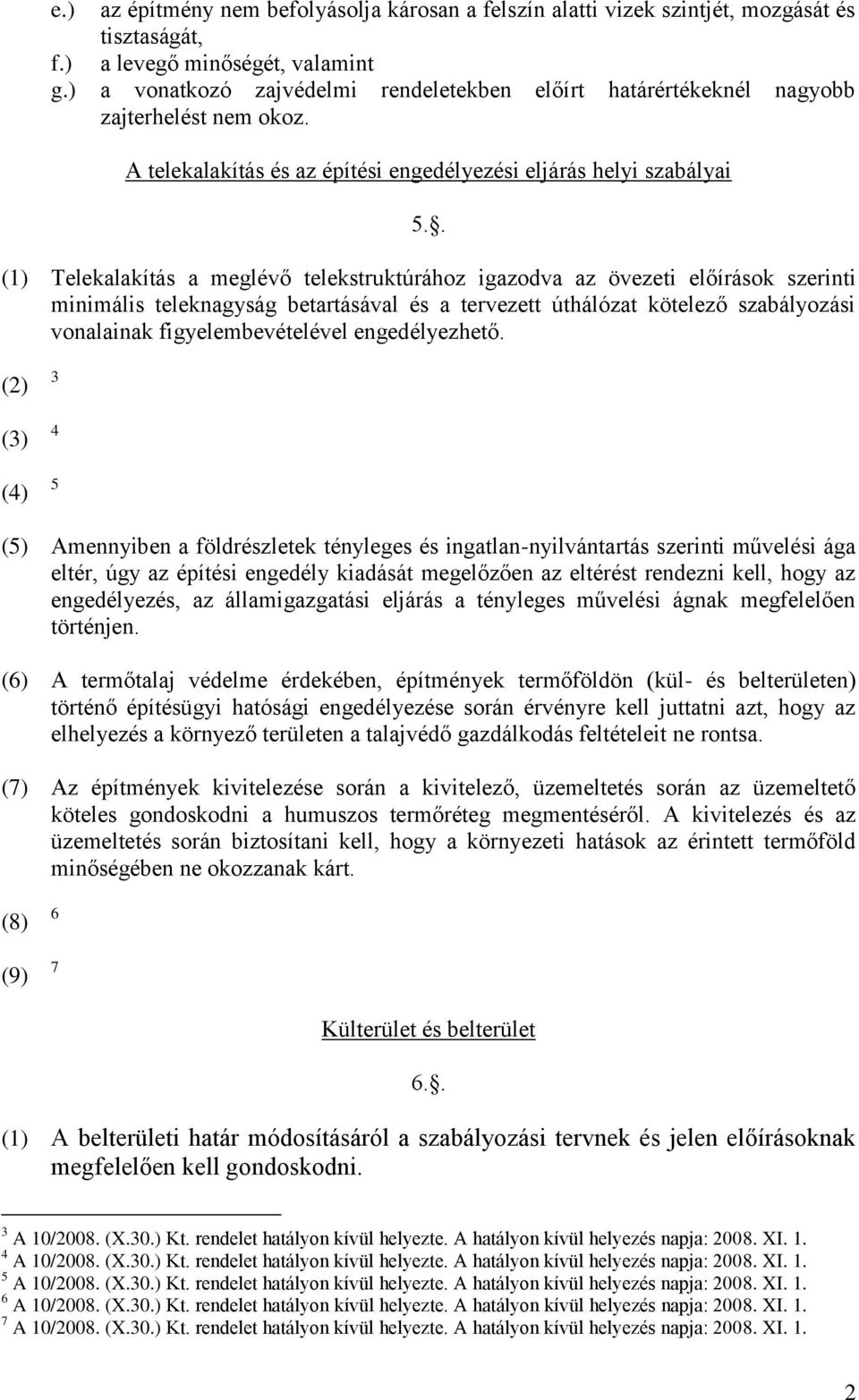 . (1) Telekalakítás a meglévő telekstruktúrához igazodva az övezeti előírások szerinti minimális teleknagyság betartásával és a tervezett úthálózat kötelező szabályozási vonalainak
