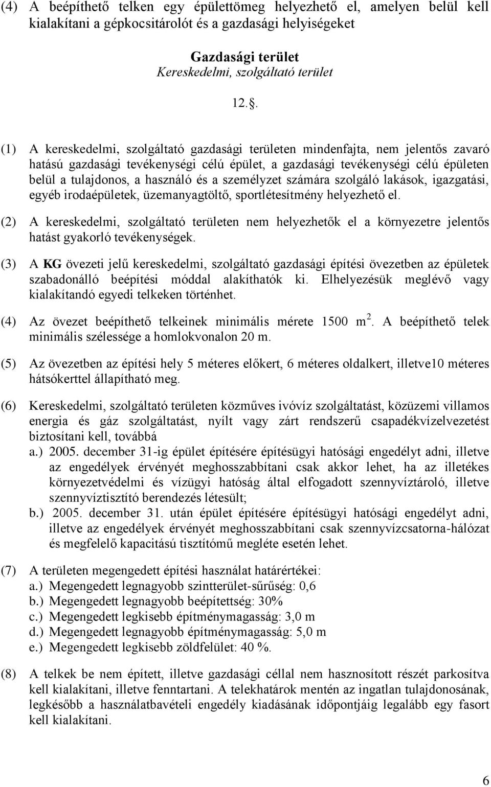 és a személyzet számára szolgáló lakások, igazgatási, egyéb irodaépületek, üzemanyagtöltő, sportlétesítmény helyezhető el.