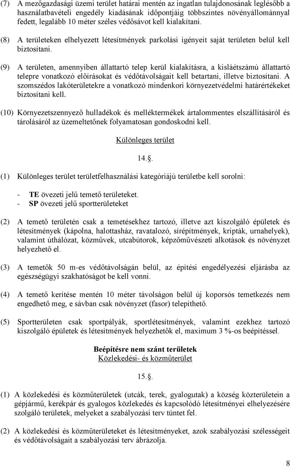 (9) A területen, amennyiben állattartó telep kerül kialakításra, a kisláétszámú állattartó telepre vonatkozó előírásokat és védőtávolságait kell betartani, illetve biztosítani.