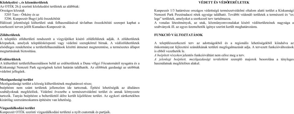 Zöldterületek A település zöldterületi rendszerét a vízgyűjtőket kísérő zöldfelületek adják. A zöldterületek közparkok, amelyek településközponti vagy védelmi szerepkörrel bírnak.