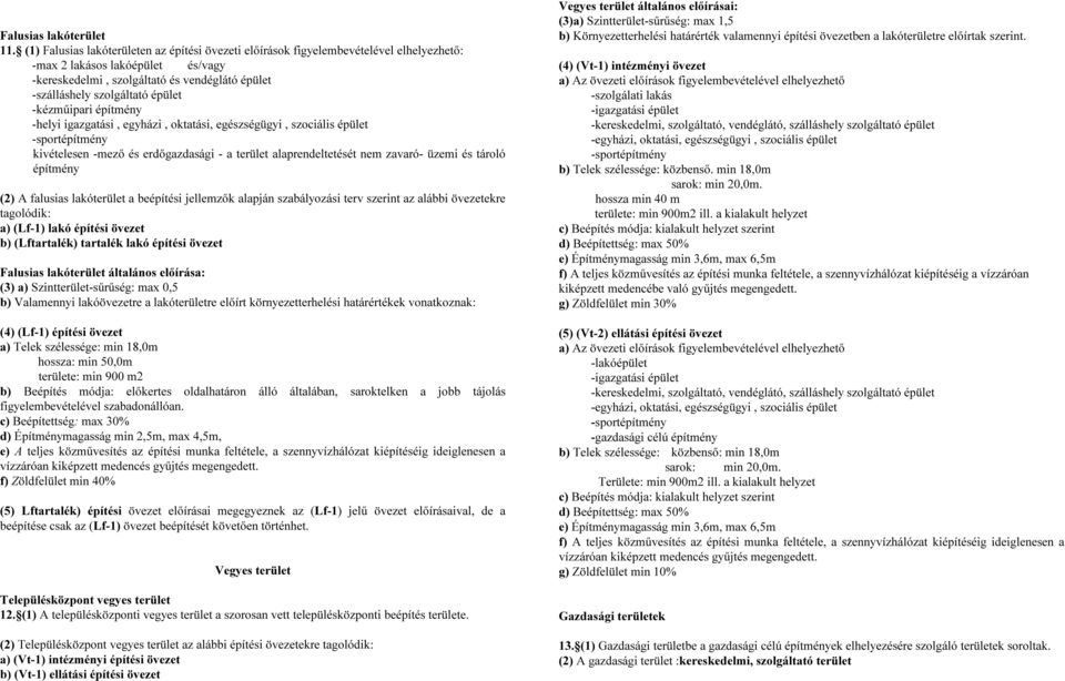 épület -kézműipari építmény -helyi igazgatási, egyházi, oktatási, egészségügyi, szociális épület -sportépítmény kivételesen -mező és erdőgazdasági - a terület alaprendeltetését nem zavaró- üzemi és