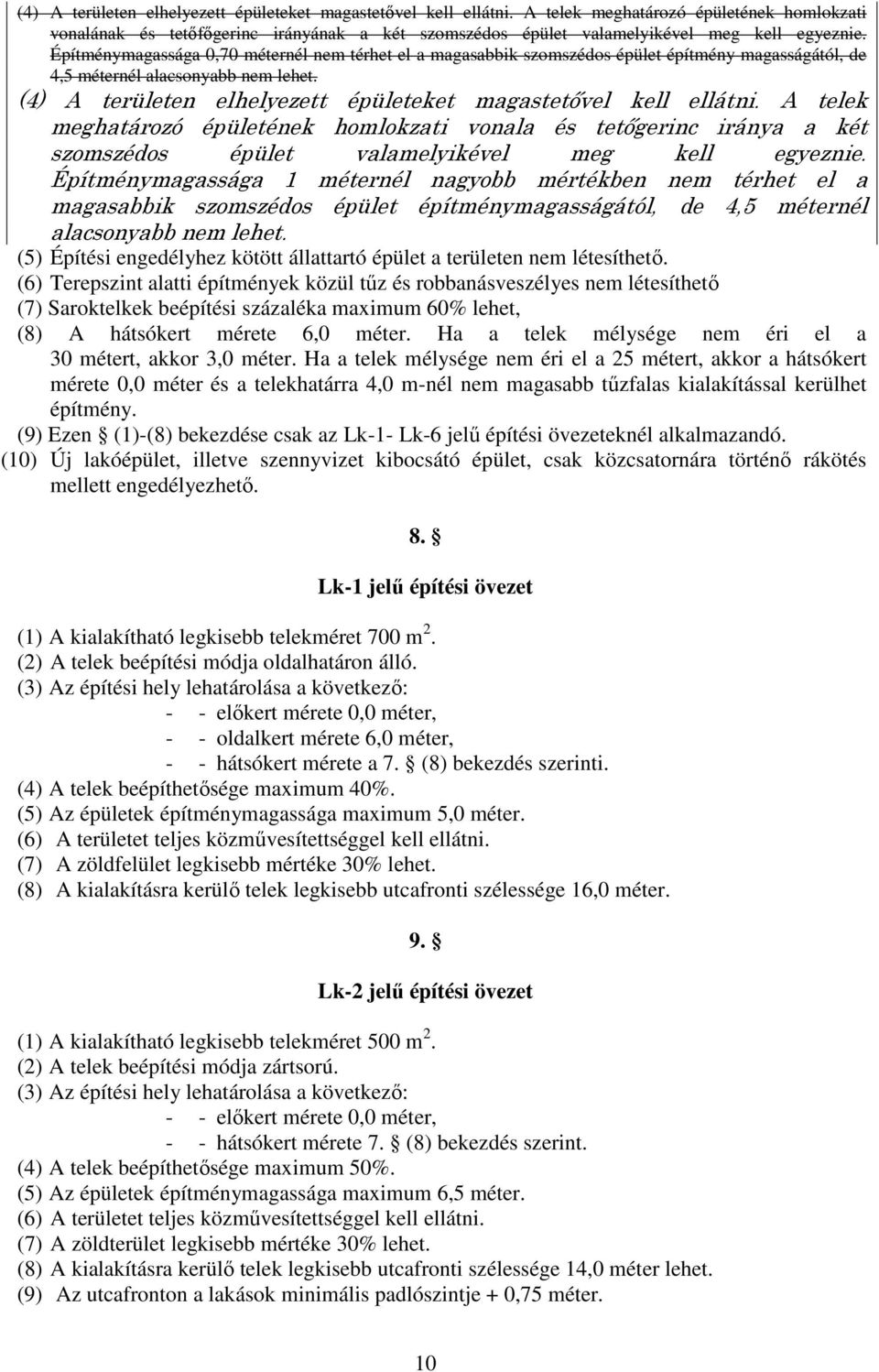 Építménymagassága 0,70 méternél nem térhet el a magasabbik szomszédos épület építmény magasságától, de 4,5 méternél alacsonyabb nem lehet.