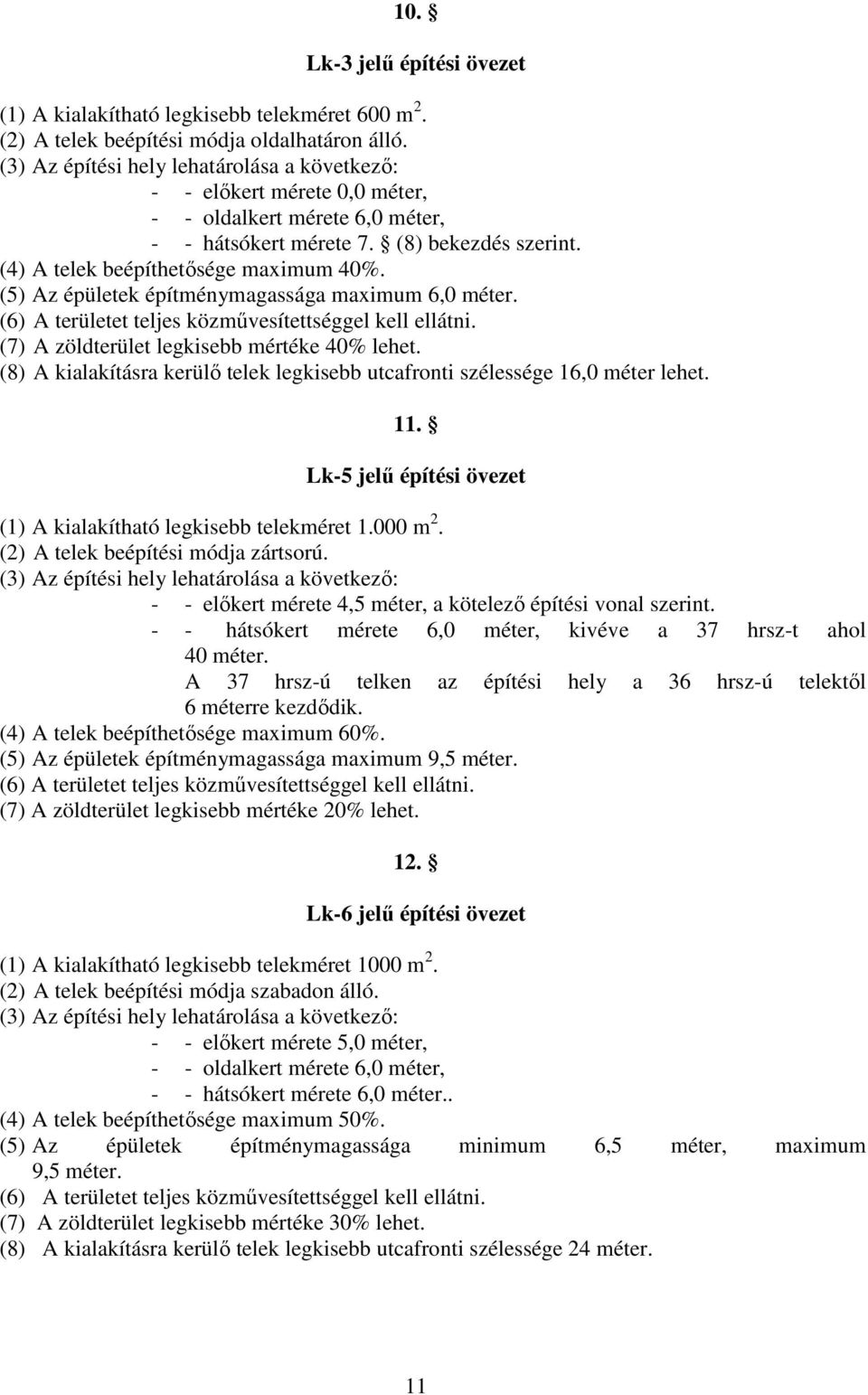 (7) A zöldterület legkisebb mértéke 40% lehet. (8) A kialakításra kerülı telek legkisebb utcafronti szélessége 16,0 méter lehet. 11. Lk-5 jelő építési övezet (1) A kialakítható legkisebb telekméret 1.