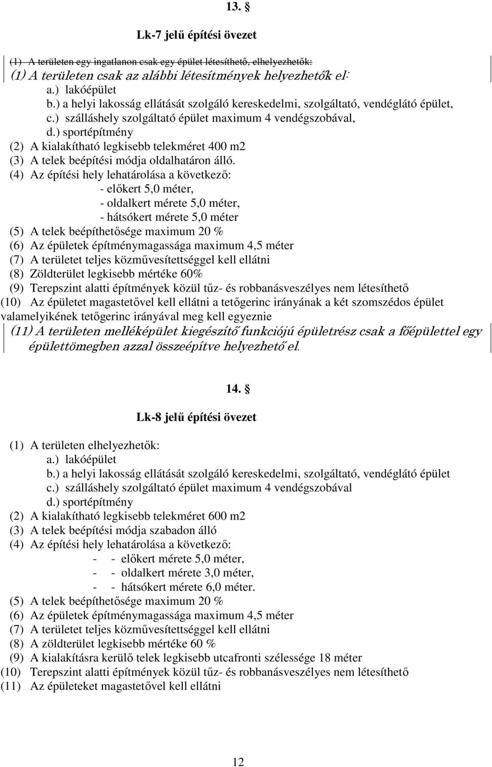 ) sportépítmény (2) A kialakítható legkisebb telekméret 400 m2 (3) A telek beépítési módja oldalhatáron álló.