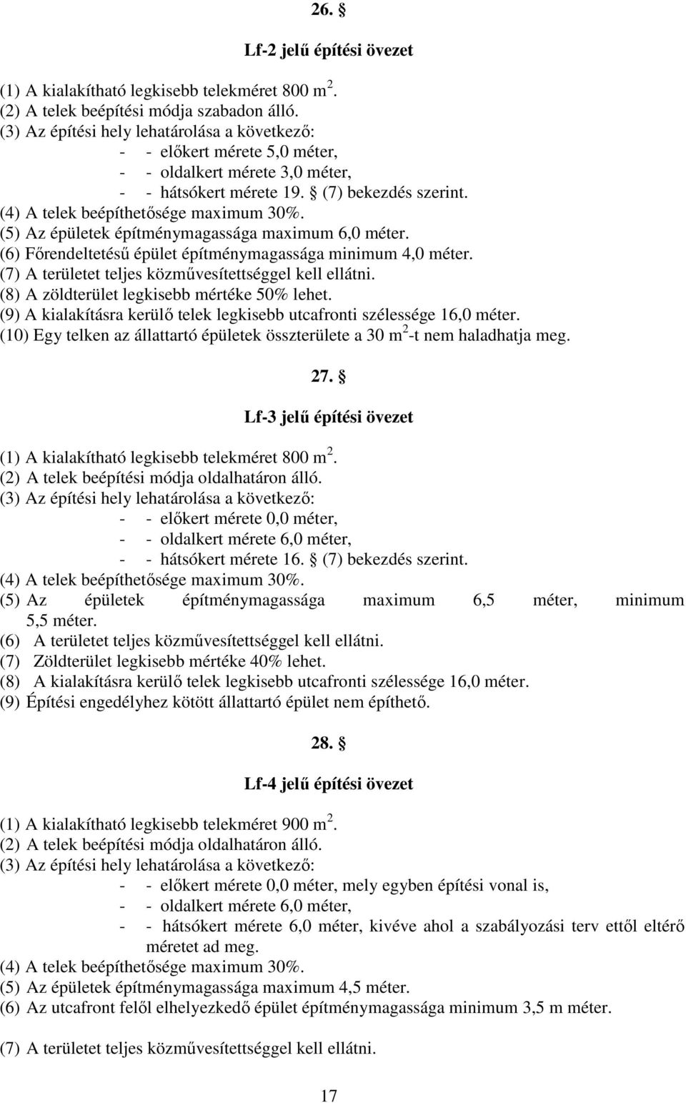 (5) Az épületek építménymagassága maximum 6,0 méter. (6) Fırendeltetéső épület építménymagassága minimum 4,0 méter. (7) A területet teljes közmővesítettséggel kell ellátni.