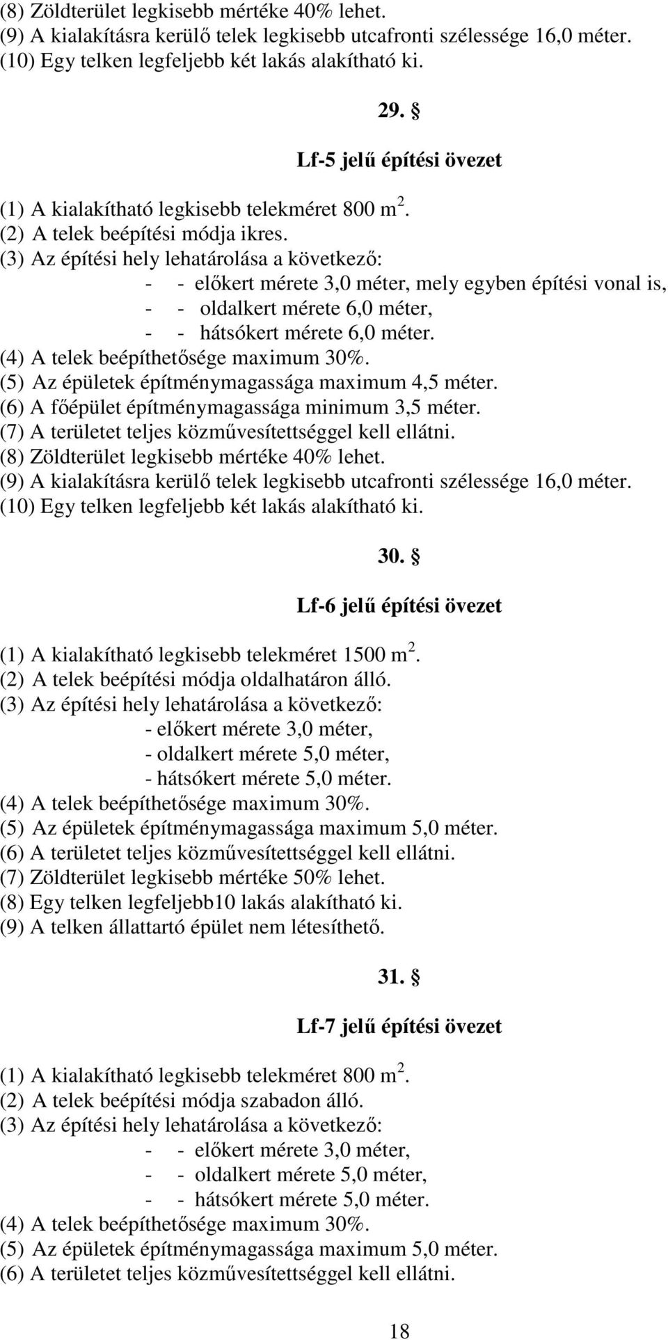 - - elıkert mérete 3,0 méter, mely egyben építési vonal is, - - oldalkert mérete 6,0 méter, - - hátsókert mérete 6,0 méter. (4) A telek beépíthetısége maximum 30%.