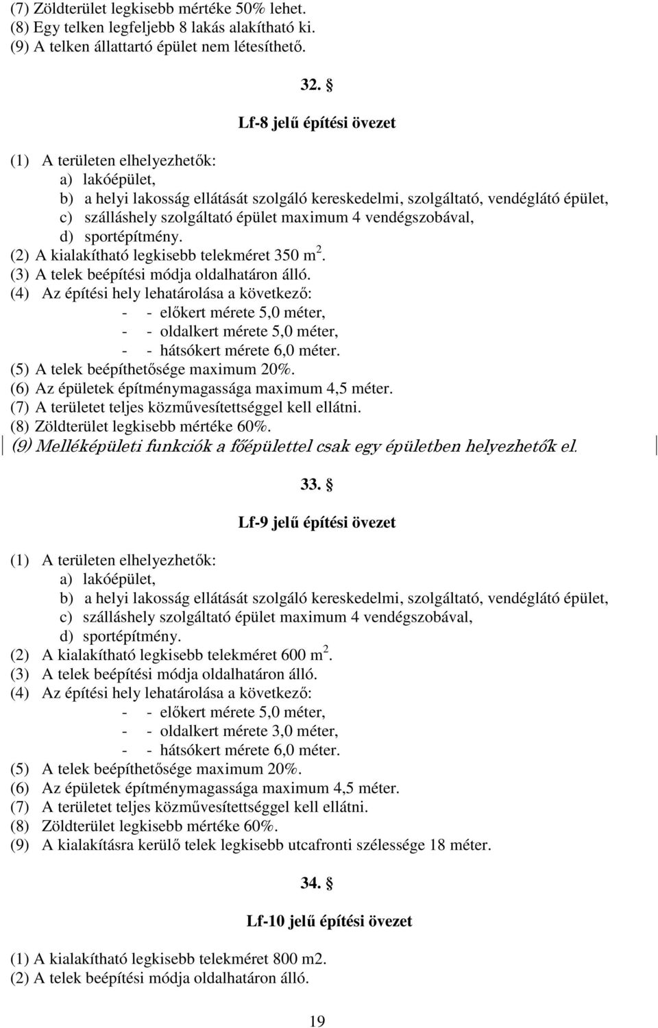 vendégszobával, d) sportépítmény. (2) A kialakítható legkisebb telekméret 350 m 2. (3) A telek beépítési módja oldalhatáron álló.