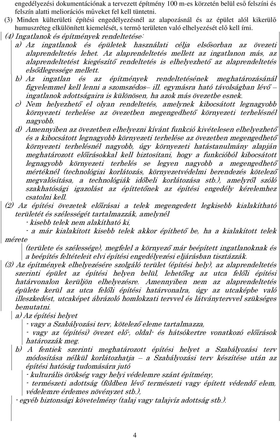 (4) Ingatlanok és építmények rendeltetése: a) Az ingatlanok és épületek használati célja elsısorban az övezeti alaprendeltetés lehet.