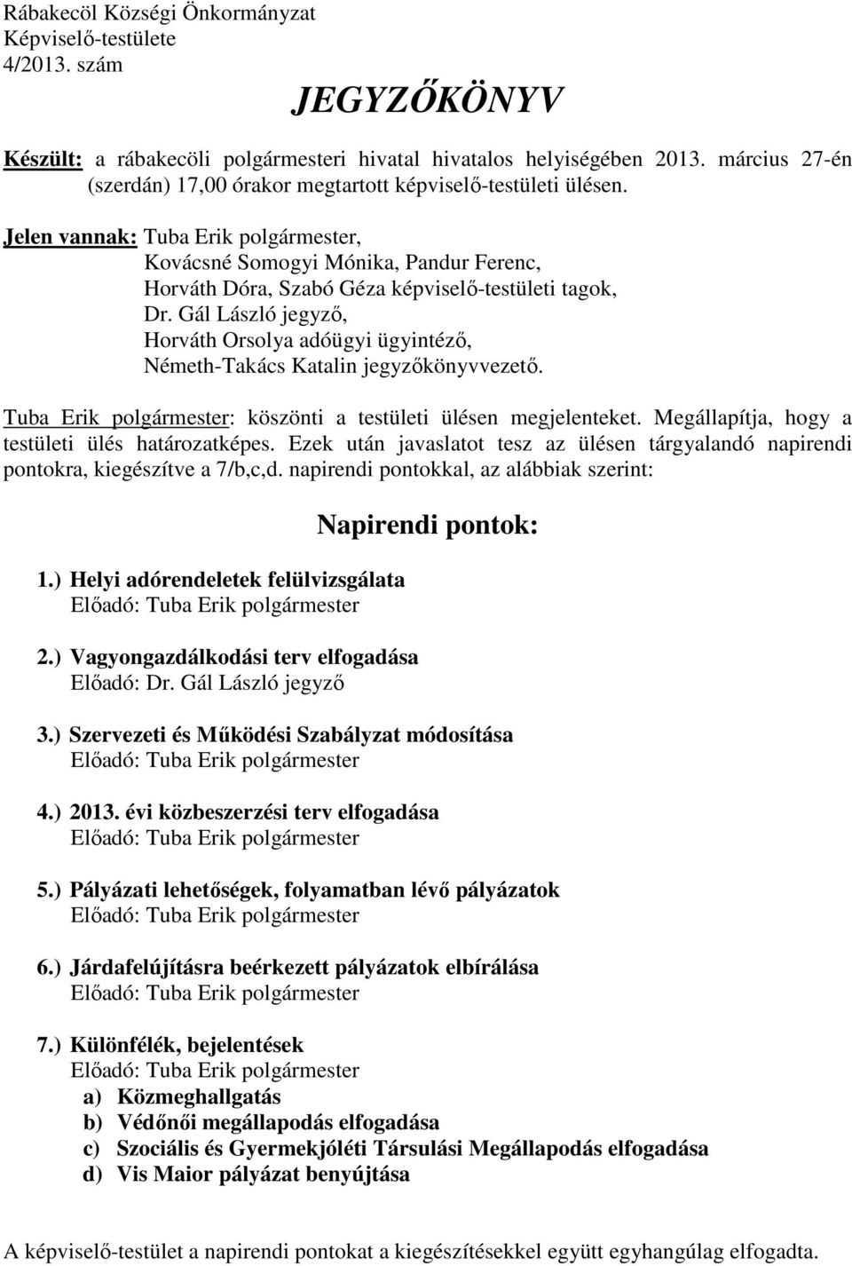 Jelen vannak: Tuba Erik polgármester, Kovácsné Somogyi Mónika, Pandur Ferenc, Horváth Dóra, Szabó Géza képviselő-testületi tagok, Dr.