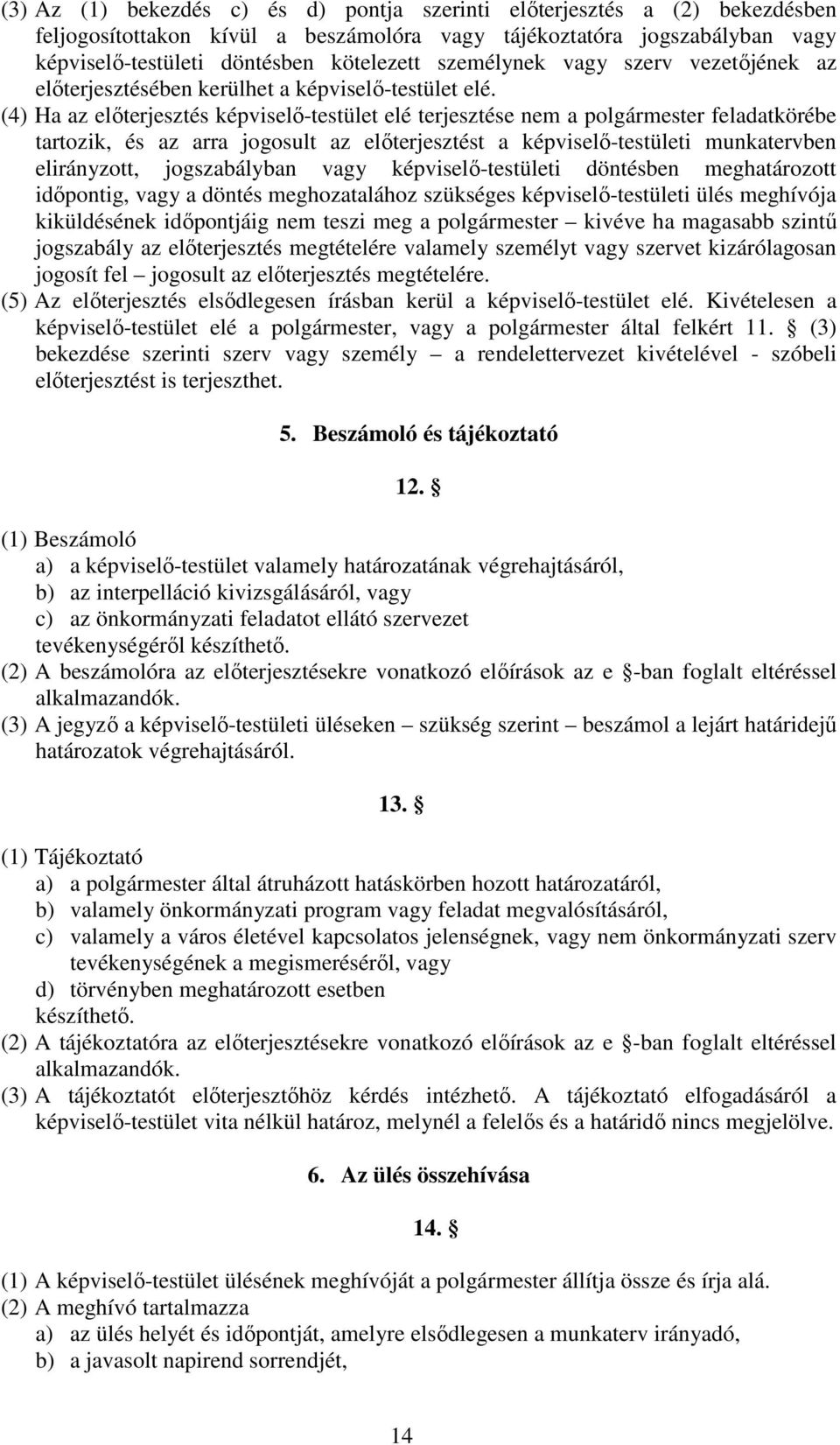 (4) Ha az előterjesztés képviselő-testület elé terjesztése nem a polgármester feladatkörébe tartozik, és az arra jogosult az előterjesztést a képviselő-testületi munkatervben elirányzott,