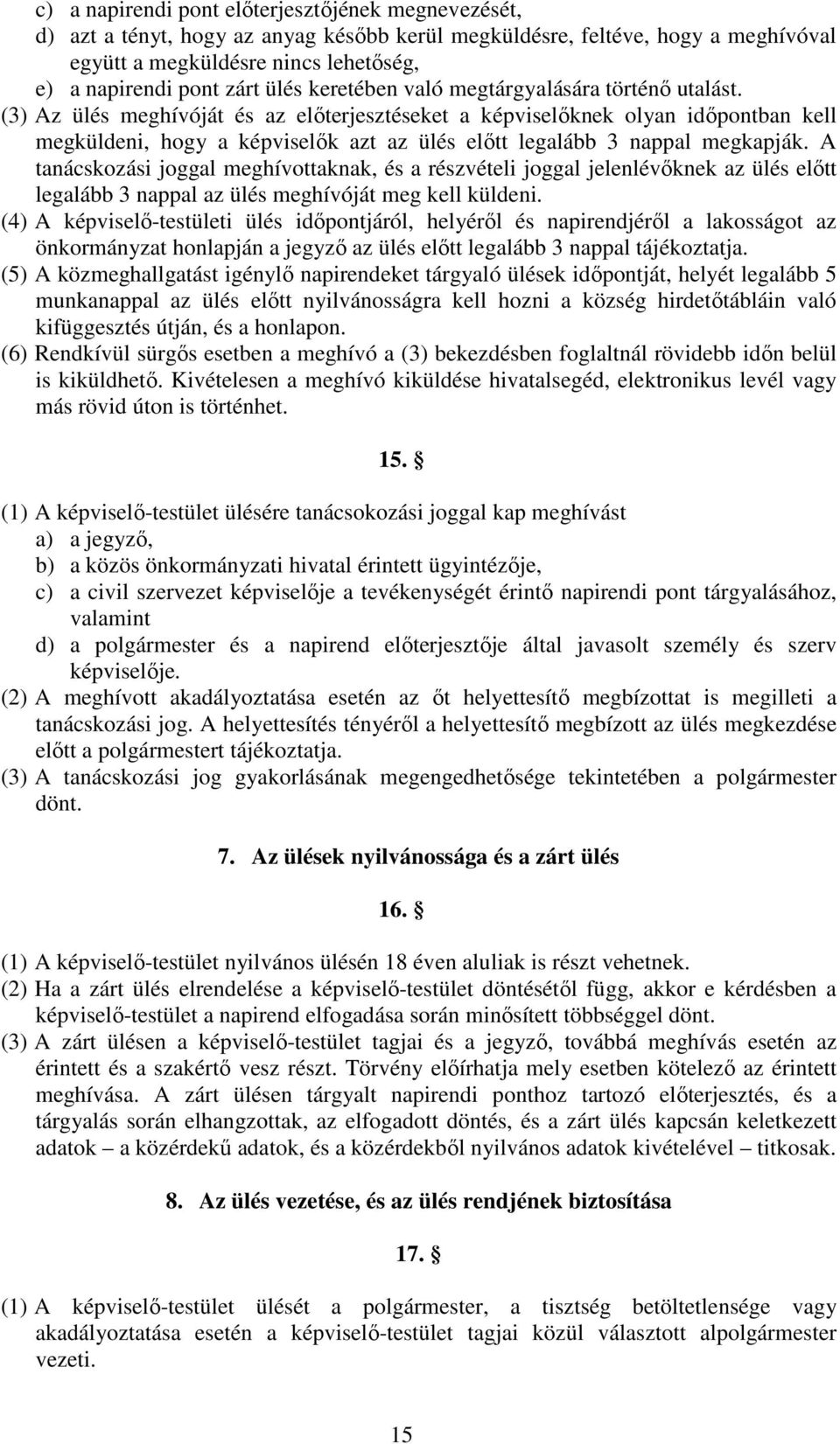 (3) Az ülés meghívóját és az előterjesztéseket a képviselőknek olyan időpontban kell megküldeni, hogy a képviselők azt az ülés előtt legalább 3 nappal megkapják.