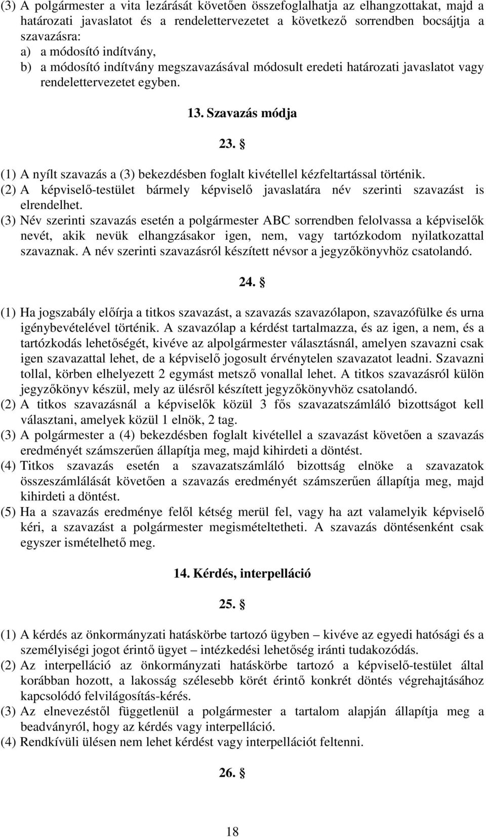 (1) A nyílt szavazás a (3) bekezdésben foglalt kivétellel kézfeltartással történik. (2) A képviselő-testület bármely képviselő javaslatára név szerinti szavazást is elrendelhet.