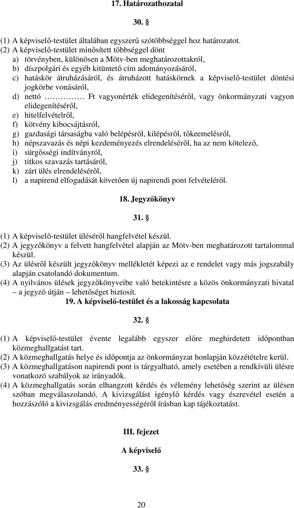 átruházott hatáskörnek a képviselő-testület döntési jogkörbe vonásáról, d) nettó Ft vagyonérték elidegenítéséről, vagy önkormányzati vagyon elidegenítéséről, e) hitelfelvételről, f) kötvény