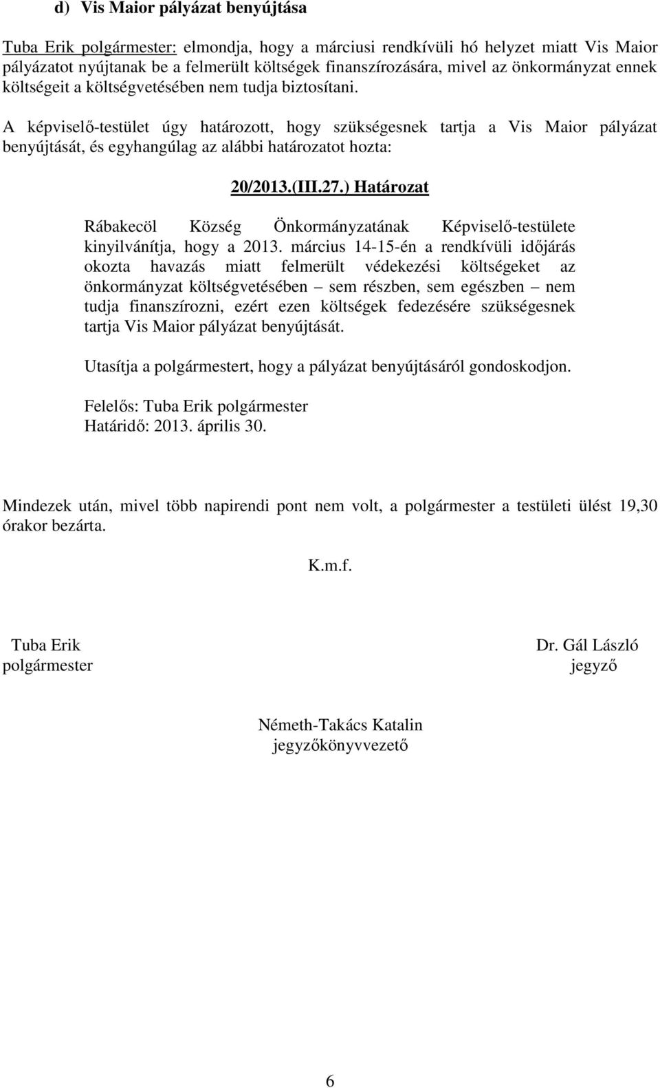 A képviselő-testület úgy határozott, hogy szükségesnek tartja a Vis Maior pályázat benyújtását, és egyhangúlag az alábbi határozatot hozta: 20/2013.(III.27.