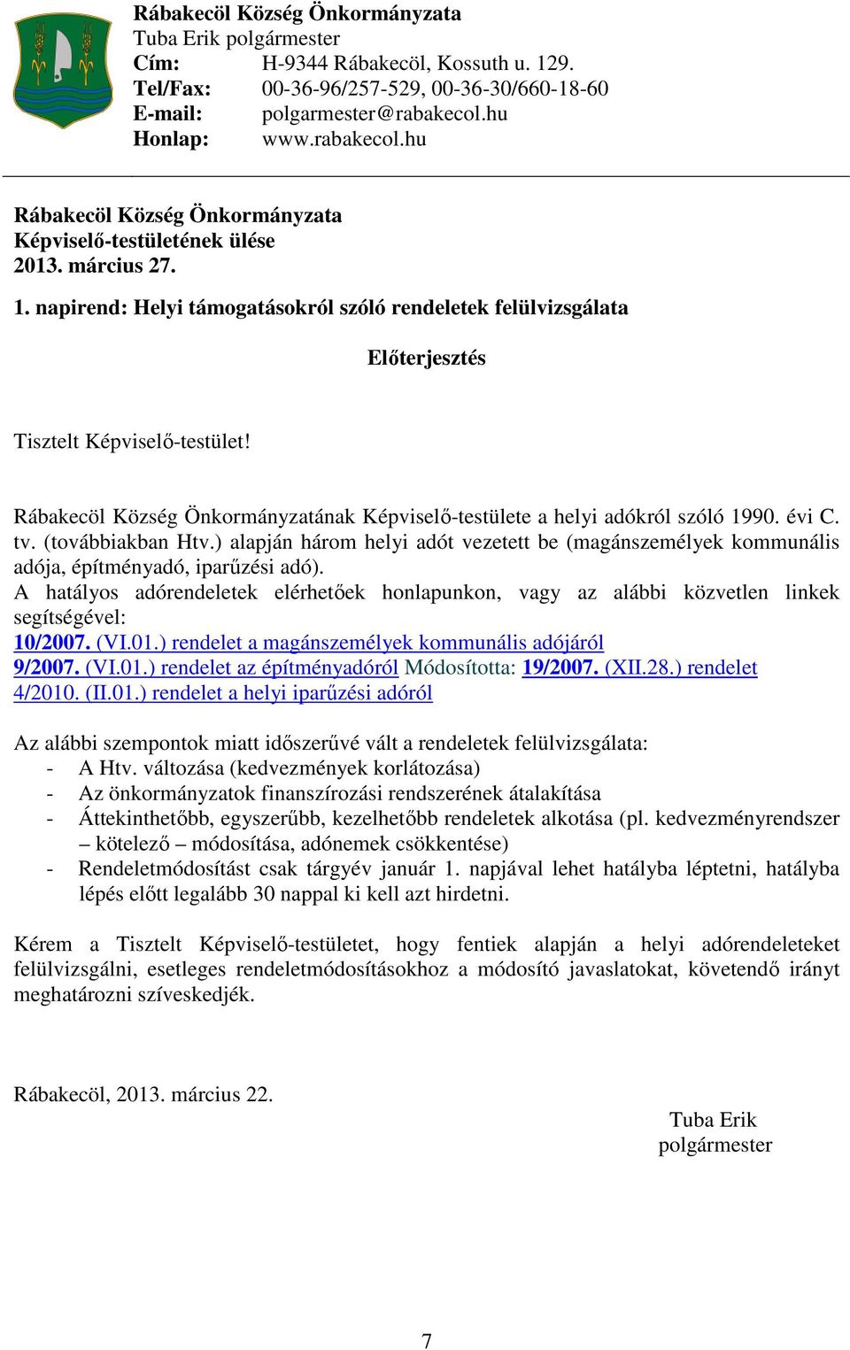 napirend: Helyi támogatásokról szóló rendeletek felülvizsgálata Előterjesztés Tisztelt Képviselő-testület! Rábakecöl Község Önkormányzatának Képviselő-testülete a helyi adókról szóló 1990. évi C. tv.