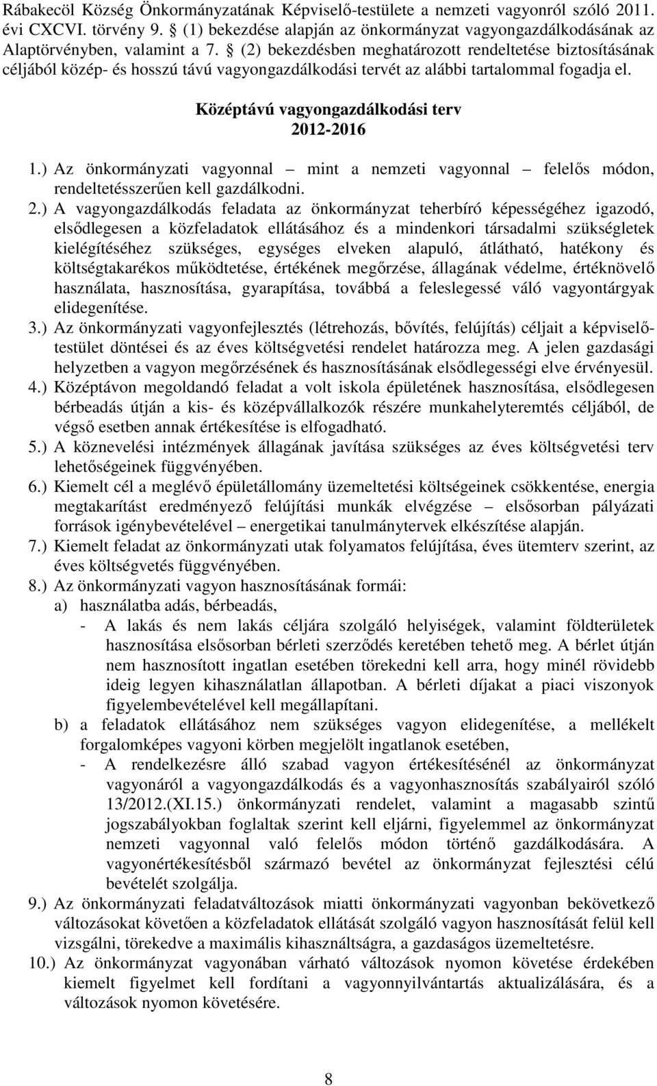 ) Az önkormányzati vagyonnal mint a nemzeti vagyonnal felelős módon, rendeltetésszerűen kell gazdálkodni. 2.