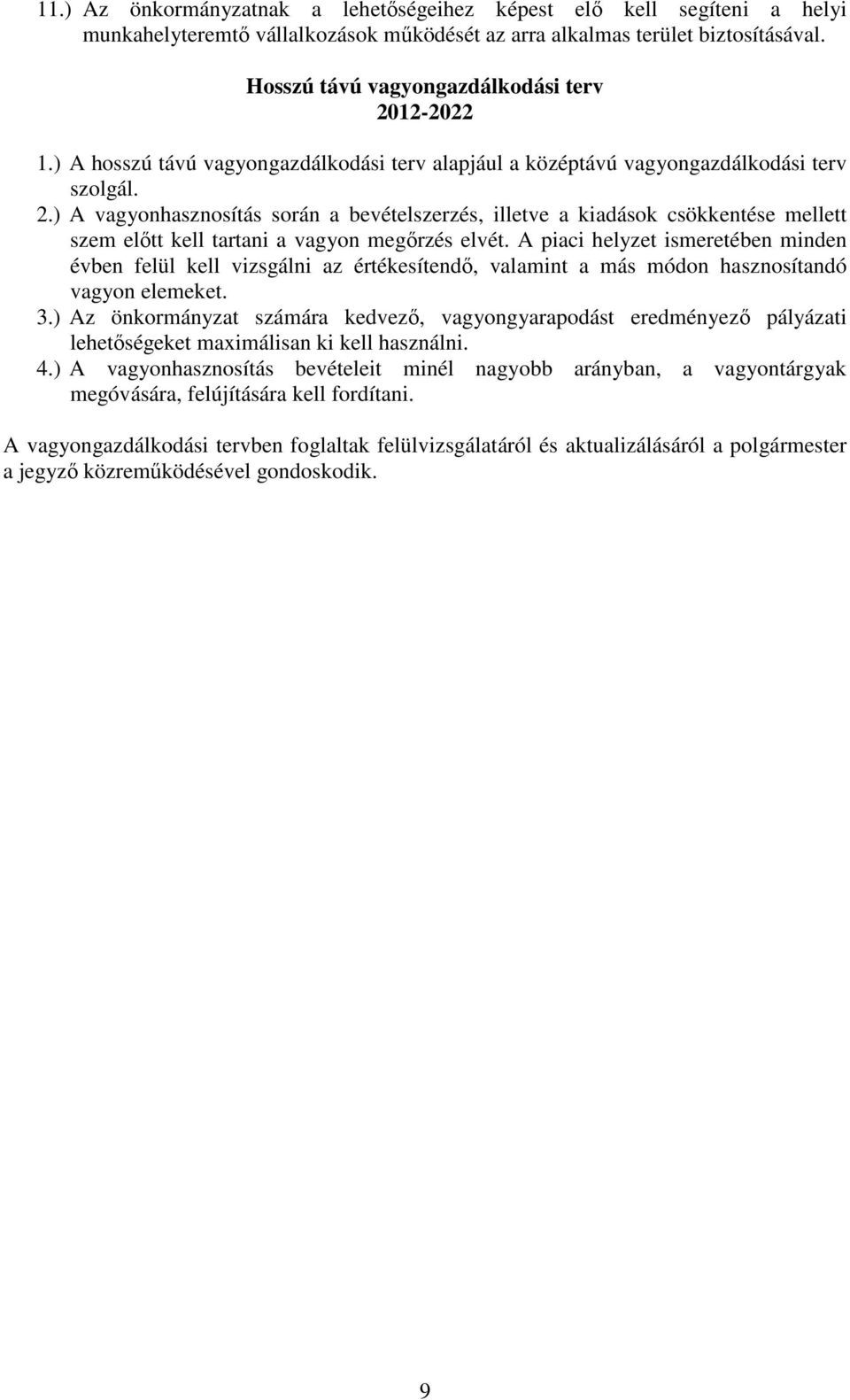 A piaci helyzet ismeretében minden évben felül kell vizsgálni az értékesítendő, valamint a más módon hasznosítandó vagyon elemeket. 3.