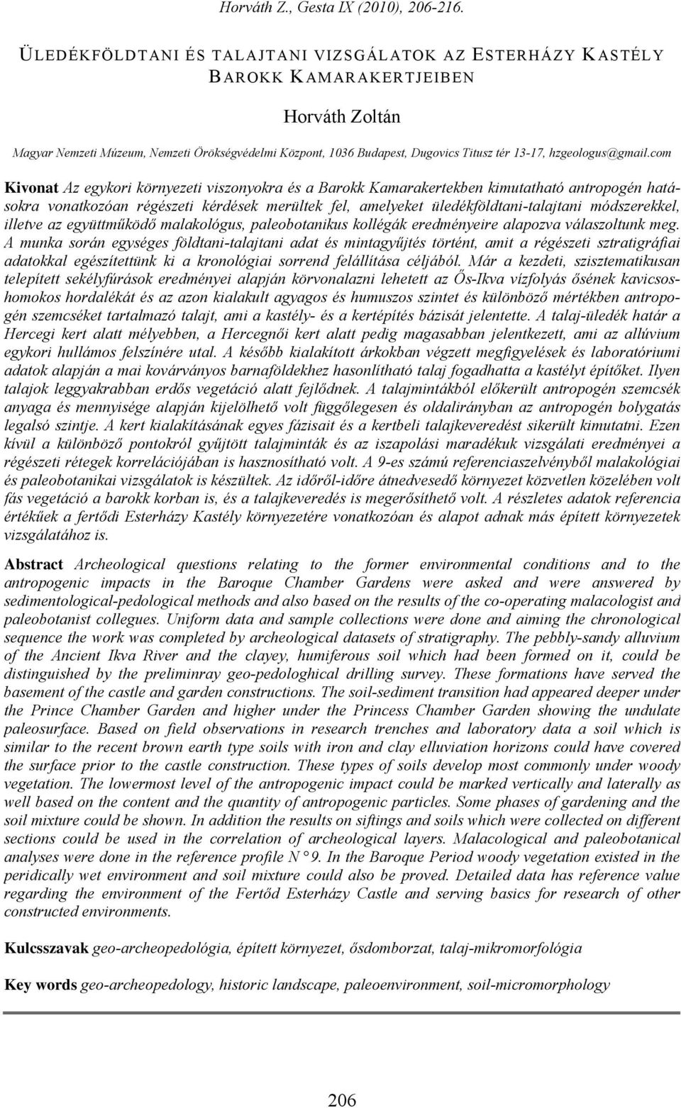 com Kivonat Az egykori környezeti viszonyokra és a Barokk Kamarakertekben kimutatható antropogén hatásokra vonatkozóan régészeti kérdések merültek fel, amelyeket üledékföldtani-talajtani