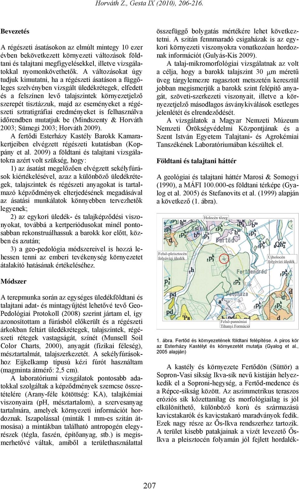 eseményeket a régészeti sztratigráfiai eredményeket is felhasználva időrendben mutatjuk be (Mindszenty & Horváth 2003; Sümegi 2003; Horváth 2009).