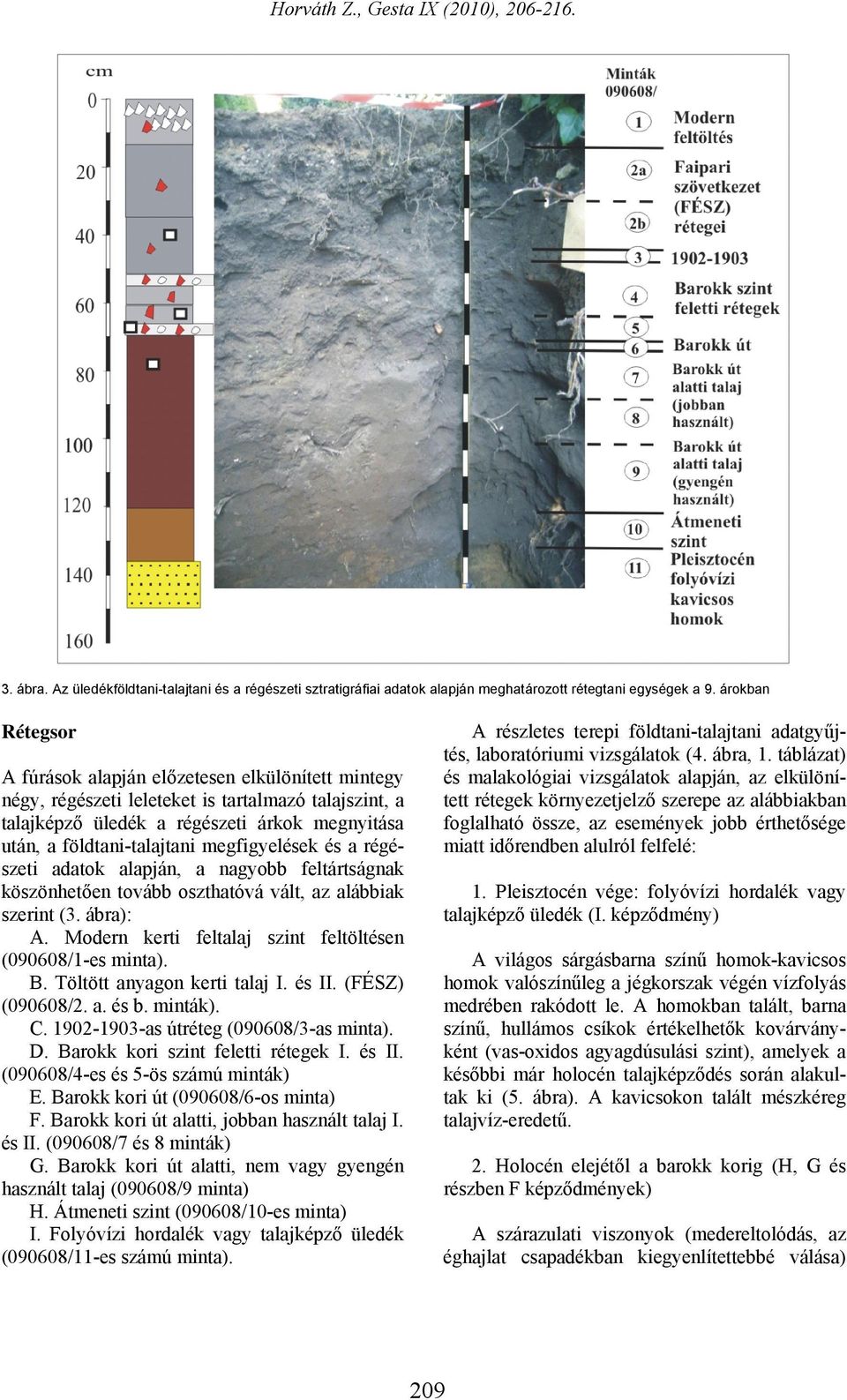 megfigyelések és a régészeti adatok alapján, a nagyobb feltártságnak köszönhetően tovább oszthatóvá vált, az alábbiak szerint (3. ábra): A. Modern kerti feltalaj szint feltöltésen (090608/1-es minta).