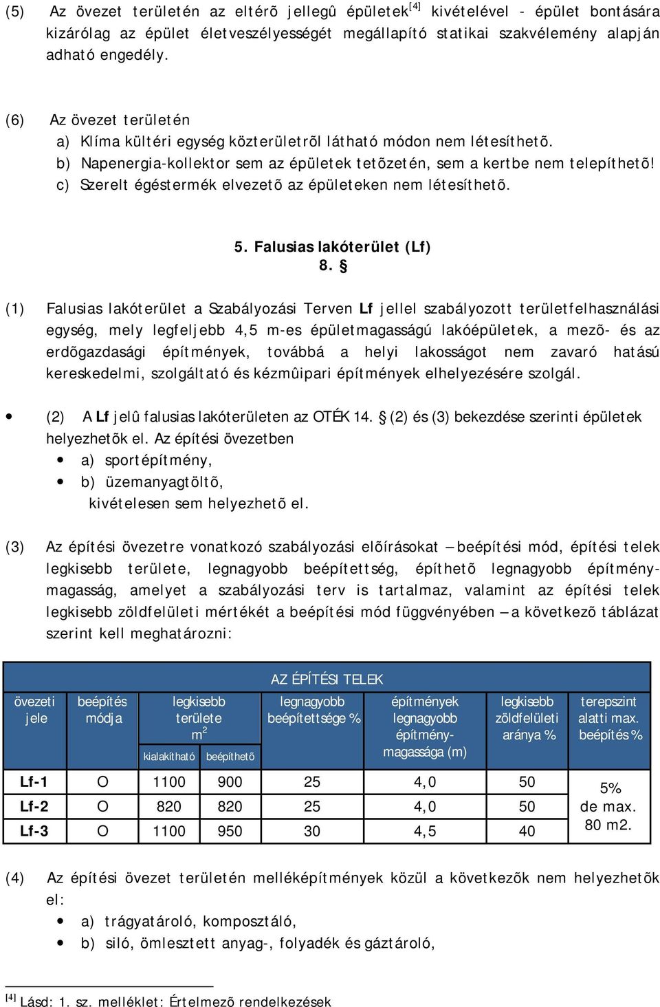 c) Szerelt égéstermék elvezetõ az épületeken nem létesíthetõ. 5. Falusias lakóterület (Lf) 8.