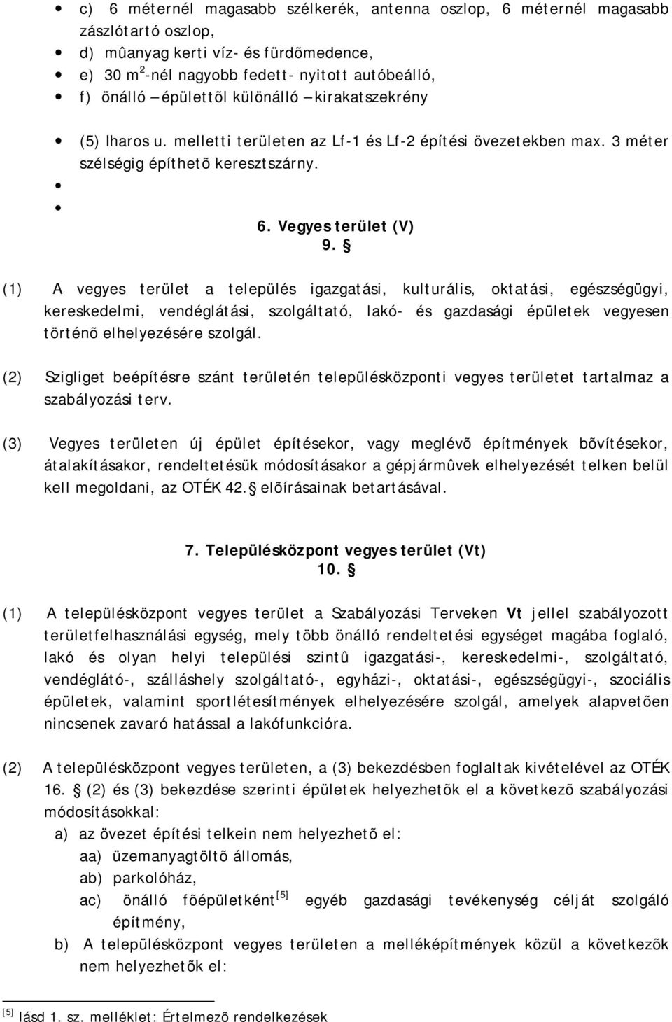 (1) A vegyes terület a település igazgatási, kulturális, oktatási, egészségügyi, kereskedelmi, vendéglátási, szolgáltató, lakó- és gazdasági épületek vegyesen történõ elhelyezésére szolgál.