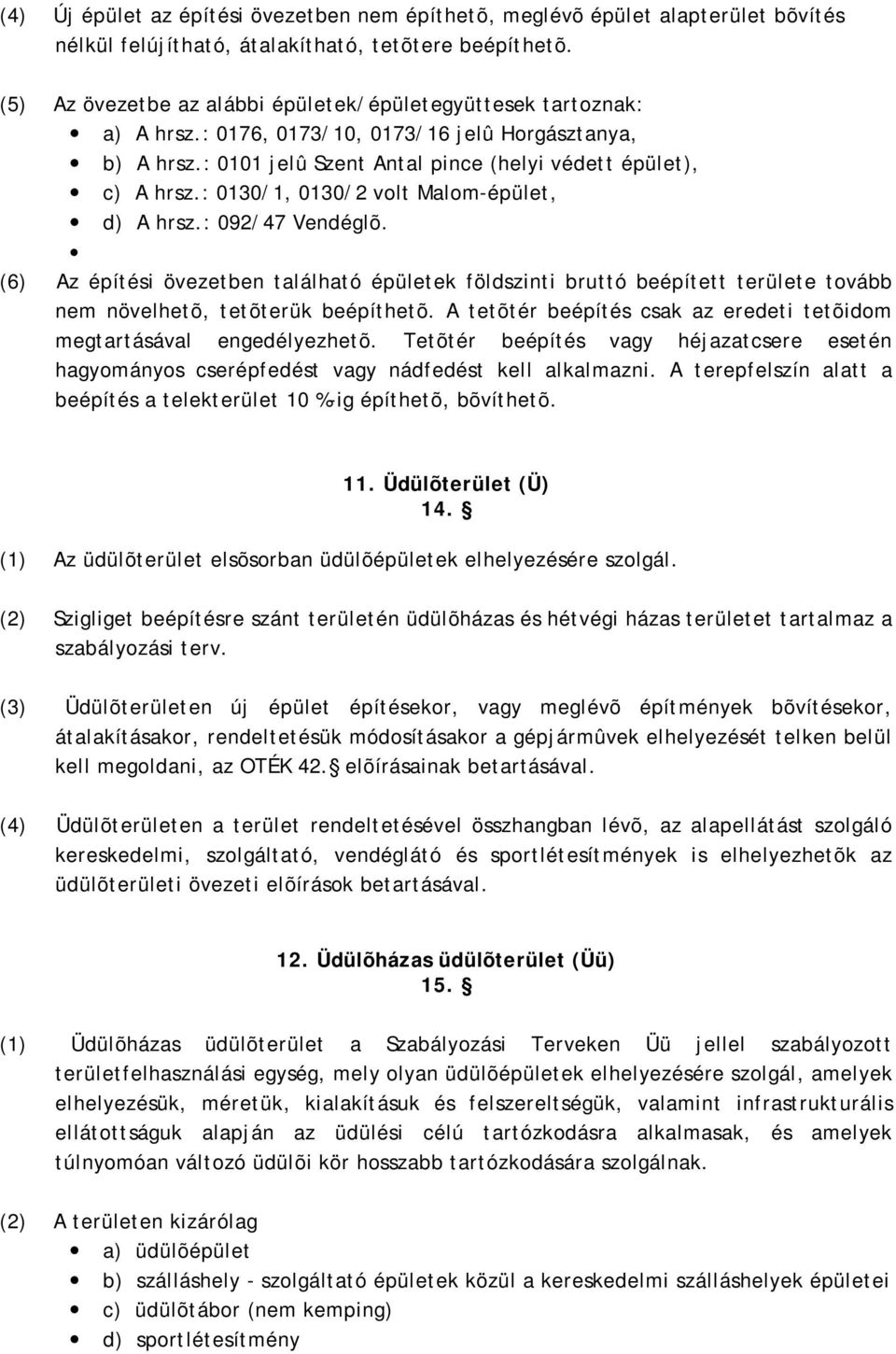 : 0130/1, 0130/2 volt Malom-épület, d) A hrsz.: 092/47 Vendéglõ. (6) Az építési övezetben található épületek földszinti bruttó beépített területe tovább nem növelhetõ, tetõterük beépíthetõ.