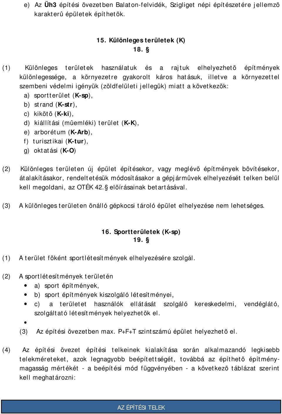 miatt a következõk: a) sportterület (K-sp), b) strand (K-str), c) kikötõ (K-ki), d) kiállítási (mûemléki) terület (K-K), e) arborétum (K-Arb), f) turisztikai (K-tur), g) oktatási (K-O) (2) Különleges